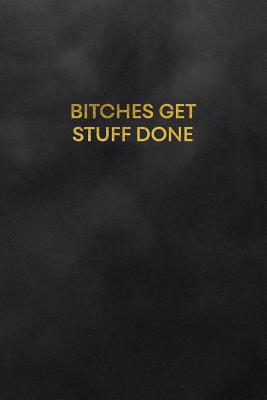 Bitches Get Stuff Done: Blank Lined Journal to ... 1093717688 Book Cover
