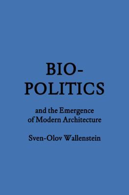 Biopolitics and the Emergence of Modern Archite... 1568987854 Book Cover