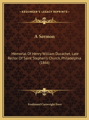 A Sermon: Memorial Of Henry William Ducachet, L... 1169642233 Book Cover