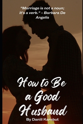 How to Be a Good Husband: Proven tips for a str... B0BYGNBN49 Book Cover