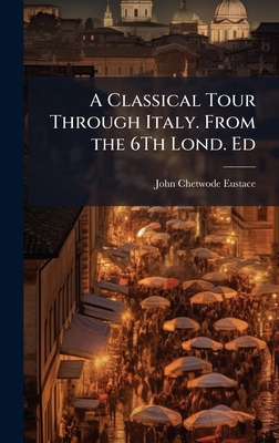 A Classical Tour Through Italy. From the 6Th Lo... 1023810565 Book Cover