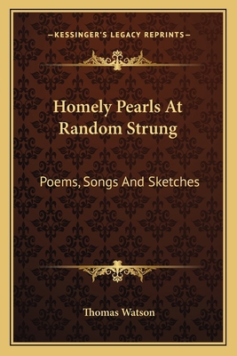 Homely Pearls At Random Strung: Poems, Songs An... 1163613150 Book Cover