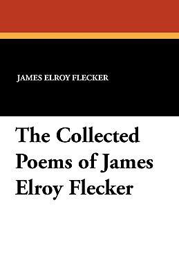 The Collected Poems of James Elroy Flecker 1434407195 Book Cover