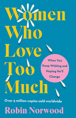 Women Who Love Too Much: When You Keep Wishing ... 0593716779 Book Cover