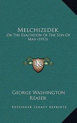 Melchizedek: Or The Exaltation Of The Son Of Ma... 1164983784 Book Cover