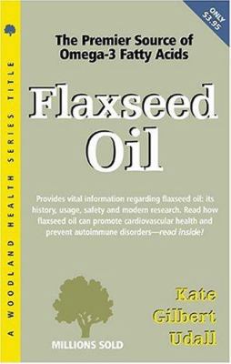 Flaxseed Oil: The Premiere Source of Omega-3 Fa... 1885670710 Book Cover