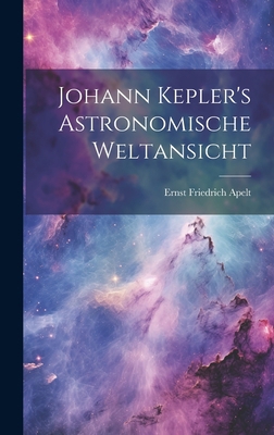 Johann Kepler's Astronomische Weltansicht [German] 1020336714 Book Cover