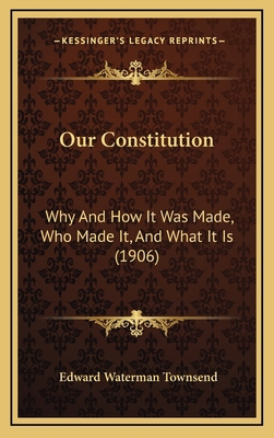 Our Constitution: Why And How It Was Made, Who ... 1167113306 Book Cover