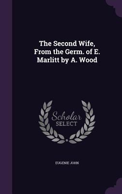 The Second Wife, From the Germ. of E. Marlitt b... 1357608969 Book Cover