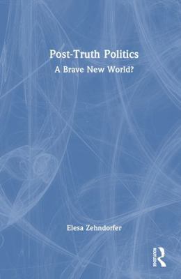 Post-Truth Politics: A Brave New World? 1032763779 Book Cover