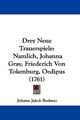 Drey Neue Trauerspiele: Namlich, Johanna Gray, ... [German] 1104814056 Book Cover