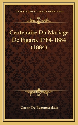 Centenaire Du Mariage De Figaro, 1784-1884 (1884) [French] 1165292998 Book Cover