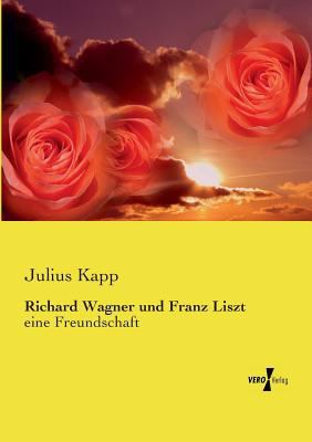 Richard Wagner und Franz Liszt: eine Freundschaft [German] 3737215502 Book Cover