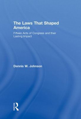 The Laws That Shaped America: Fifteen Acts of C... 0415999723 Book Cover