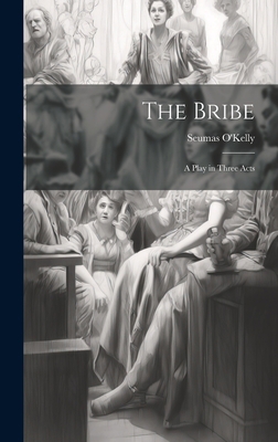 The Bribe: A Play in Three Acts 1020899158 Book Cover