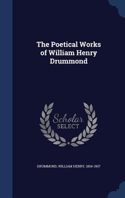 The Poetical Works of William Henry Drummond 1340081571 Book Cover