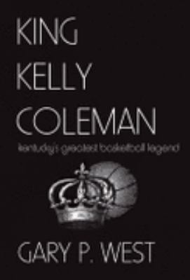 King Kelly Coleman: Kentucky's Greatest Basketb... 0977319806 Book Cover