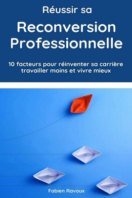 Réussir sa reconversion professionnelle : 10 facteurs pour réinventer sa carrière, travailler moins et vivre mieux (French Edition) B08F7Y7HPR Book Cover