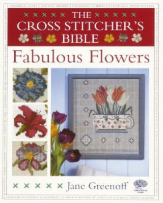 The Cross Stitcher's Bible, Fabulous Flowers (C... 0715329952 Book Cover