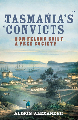 Tasmania's Convicts: How Felons Built a Free So... 1743318723 Book Cover