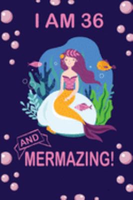 I am 36  and Mermazing !: Cute Mermaid Birthday Journal for School, College and Daily Creative Use, 100 Pages 6 x 9 inch Notebook for Writing and Taking Notes