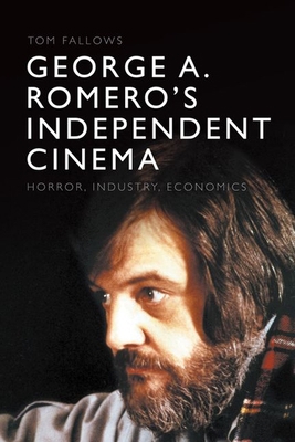 George A. Romero's Independent Cinema: Horror, ... 1474479952 Book Cover