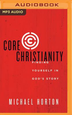 Core Christianity: Finding Yourself in God's Story 1511370157 Book Cover