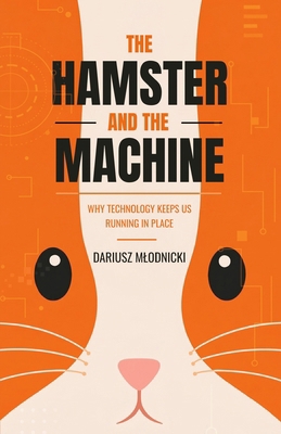 The Hamster and the Machine: How technology kee... B0H6BF5X53 Book Cover