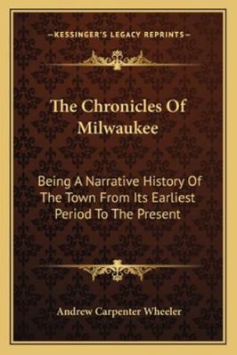 The Chronicles Of Milwaukee: Being A Narrative ... 1163278041 Book Cover