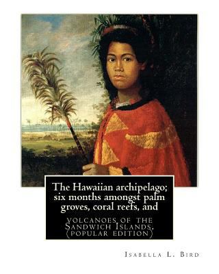 The Hawaiian archipelago; six months amongst pa... 1535340258 Book Cover