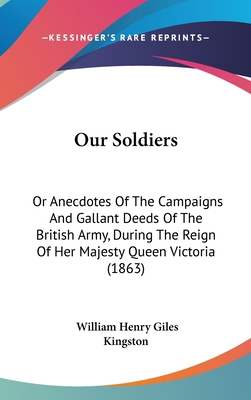 Our Soldiers: Or Anecdotes Of The Campaigns And... 1437247172 Book Cover