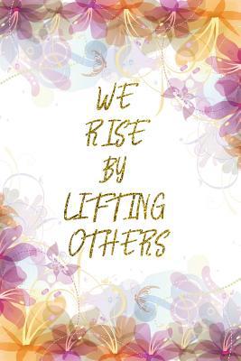 We Rise By Lifting Others: Lined Journal - Flow... 1081765739 Book Cover