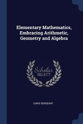 Elementary Mathematics, Embracing Arithmetic, G... 1376570041 Book Cover