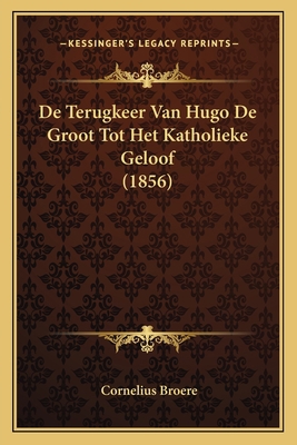 De Terugkeer Van Hugo De Groot Tot Het Katholie... [Dutch] 116762727X Book Cover