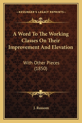 A Word To The Working Classes On Their Improvem... 116526420X Book Cover