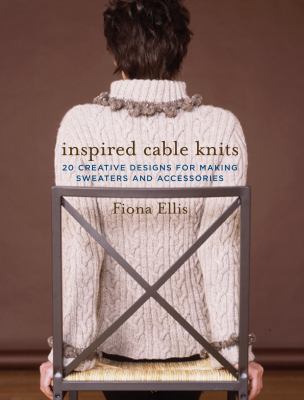 Inspired Cable Knits: 20 Creative Designs for M... 1400082714 Book Cover