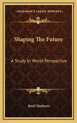 Shaping The Future: A Study In World Perspective 1166123936 Book Cover