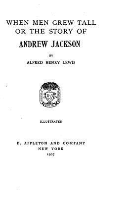 When Men Grew Tall The Story of Andrew Jackson 1530435641 Book Cover