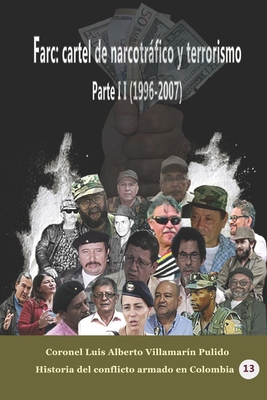 Farc: Cartel de narcotráfico y terrorismo Parte II (1996-2007) (Historia del conflicto armado en Colombia) (Spanish Edition)