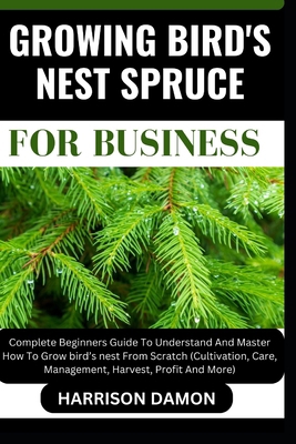 Growing Bird's Nest Spruce for Business: Comple... B0CW3MN2ZF Book Cover