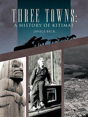 Three Towns: A History of Kitimat: Fourth Repri... 1426926294 Book Cover