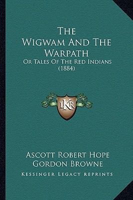 The Wigwam And The Warpath: Or Tales Of The Red... 116516146X Book Cover