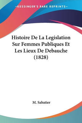 Histoire De La Legislation Sur Femmes Publiques... [French] 1160109354 Book Cover