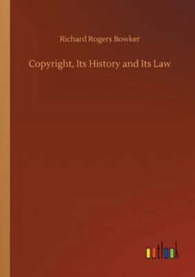 Copyright, Its History and Its Law 3752331968 Book Cover