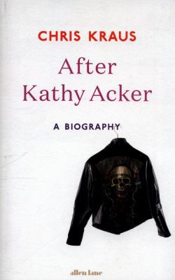 After Kathy Acker: A Biography 024131805X Book Cover