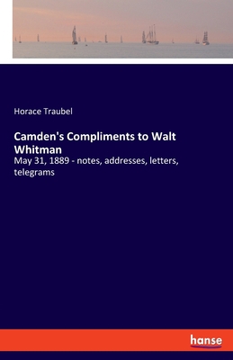 Camden's Compliments to Walt Whitman: May 31, 1... 3337439853 Book Cover