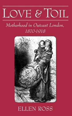 Love and Toil: Motherhood in Outcast London 187... 0195039572 Book Cover