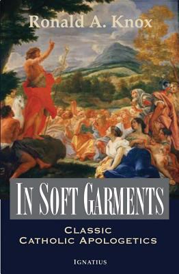 In Soft Garments: Classic Catholic Apologetics 1586173006 Book Cover