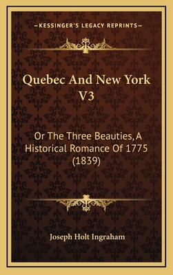 Quebec And New York V3: Or The Three Beauties, ... 1165725576 Book Cover