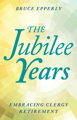 The Jubilee Years: Embracing Clergy Retirement 1538145480 Book Cover